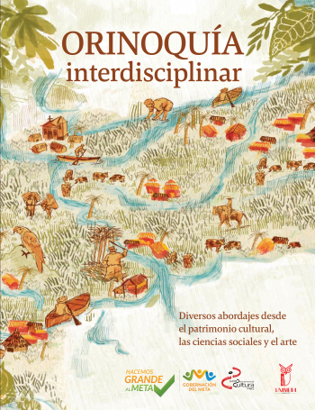 ORINOQUÍA INTERDISCIPLINAR. DIVERSOS ABORDAJES DESDE EL PATRIMONIO CULTURAL, LAS CIENCIAS SOCIALES Y EL ARTE.